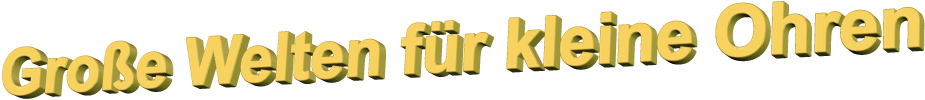 Große Welten für kleine Ohren